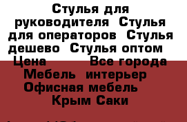 Стулья для руководителя, Стулья для операторов, Стулья дешево, Стулья оптом › Цена ­ 450 - Все города Мебель, интерьер » Офисная мебель   . Крым,Саки